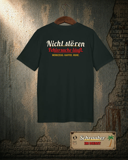 Schrauber im Dienst T-Shirt – Nicht stören, Fehlersuche läuft